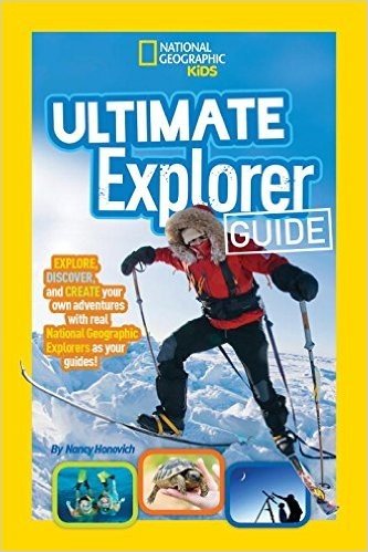 Ultimate Explorer Guide: Explore, Discover, and Create Your Own Adventures with Real National Geographic Explorers as Your Guides!