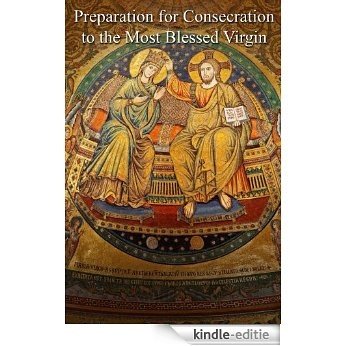 Preparation for Consecration to the Most Blessed Virgin (True Devotion to Mary Book 3) (English Edition) [Kindle-editie]