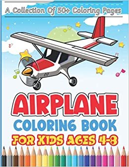 Airplane Coloring Book For Kids Ages 4-8: Aircraft Transportation Illustration Coloring Book For Toddlers And Children Ages 3+ – Coloring Workbook ... Who Love Plane - Accessories Gifts For Teens