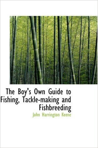 The Boy's Own Guide to Fishing, Tackle-Making and Fishbreeding