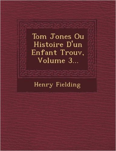 Tom Jones Ou Histoire D'Un Enfant Trouv, Volume 3...