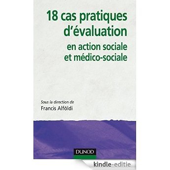18 cas pratiques d'évaluation en action sociale et médico-sociale (Etablissements et services) (French Edition) [Print Replica] [Kindle-editie]