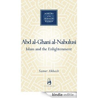Abd al-Ghani al-Nabulusi: Islam and the Enlightenment (Makers of the Muslim World) [Kindle-editie]