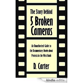 The Story behind 5 Broken Cameras: An Unauthorized Guide to the Documentary Movie about Protests in the West Bank [Article] (English Edition) [Kindle-editie]