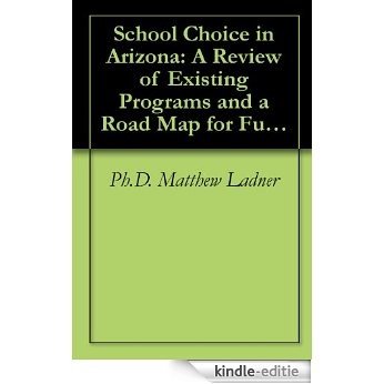 School Choice in Arizona: A Review of Existing Programs and a Road Map for Future Reforms (English Edition) [Kindle-editie]