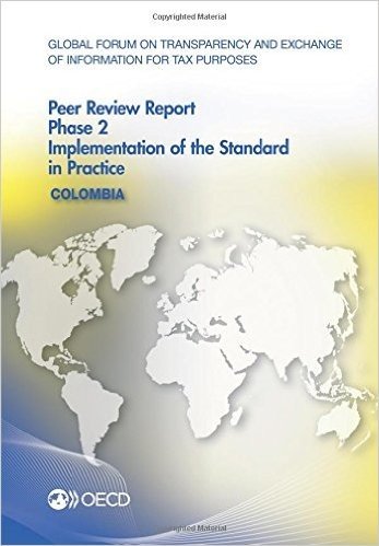 Global Forum on Transparency and Exchange of Information for Tax Purposes Peer Reviews: Colombia 2015: Phase 2: Implementation of the Standard in Prac