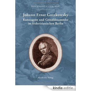 Johann Ernst Gotzkowsky. Kunstagent und Gemäldesammler im friderizianischen Berlin [Kindle-editie]