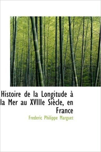 Histoire de La Longitude a la Mer Au Xviiie Siecle, En France