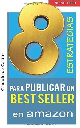 8 Estrategias Para Publicar Un Best Seller En Amazon: Como Auto Publicar y Vender Con Exito Tu Libro