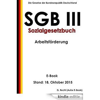 SGB III - Sozialgesetzbuch (SGB) Drittes Buch (III) - Arbeitsförderung - E-Book - Stand: 18. Oktober 2015 (German Edition) [Kindle-editie]