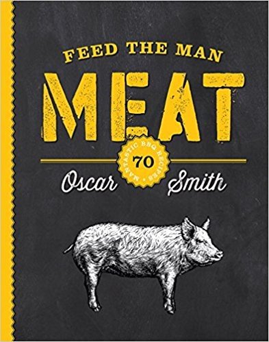 Feed the Man Meat: 70 Mantastic BBQ Recipes