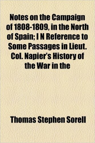Notes on the Campaign of 1808-1809, in the North of Spain; I N Reference to Some Passages in Lieut. Col. Napier's History of the War in the