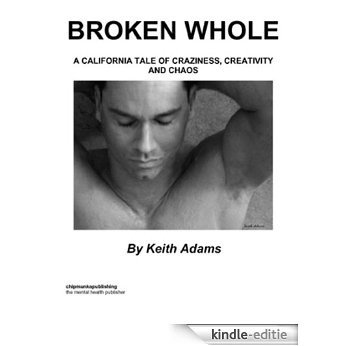 Broken Whole : A California Tale Of Craziness, Creativity And Chaos (English Edition) [Kindle-editie]