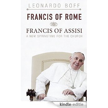 Francis of Rome and Francis of Assisi: A New Springtime for the Church [Kindle-editie]
