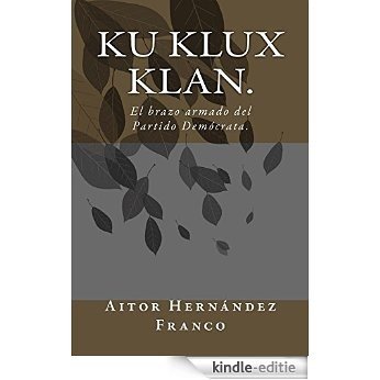 Ku Klux Klan.: El brazo armado del Partido Democrata. (Spanish Edition) [Kindle-editie]