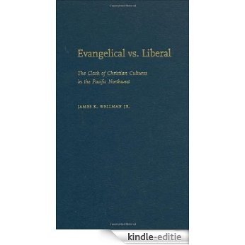 Evangelical vs. Liberal: The Clash of Christian Cultures in the Pacific Northwest [Kindle-editie]