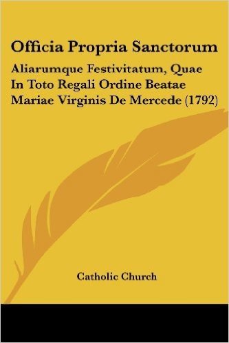 Officia Propria Sanctorum: Aliarumque Festivitatum, Quae in Toto Regali Ordine Beatae Mariae Virginis de Mercede (1792) baixar