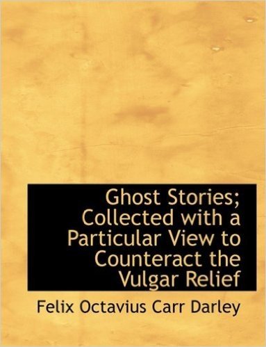 Ghost Stories; Collected with a Particular View to Counteract the Vulgar Relief