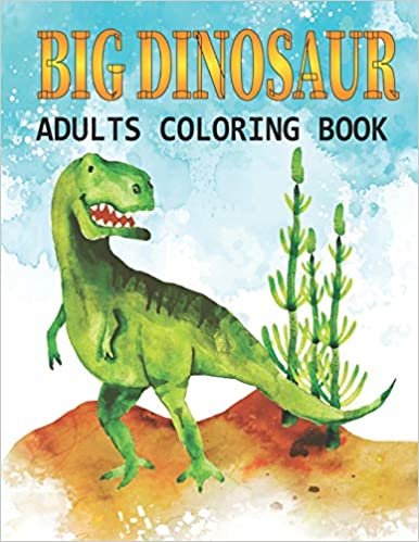 Big Dinosaur Adults Coloring Book: A Big Dinosaur Coloring Book with Unique Illustrations Including Velociraptor, Triceratops, Stegosaurus, and More