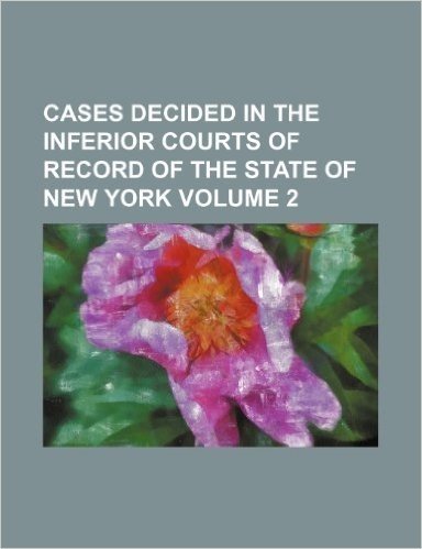 Cases Decided in the Inferior Courts of Record of the State of New York Volume 2