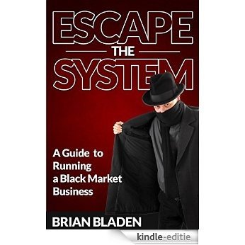 Escape the System: A Guide to Running a Black Market Business (English Edition) [Kindle-editie]