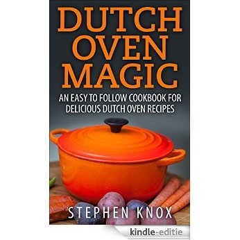 Dutch Oven Magic: An Easy to Follow Cookbook for Delicious Dutch Oven Recipes (Outdoor Cooking 2) (English Edition) [Kindle-editie]