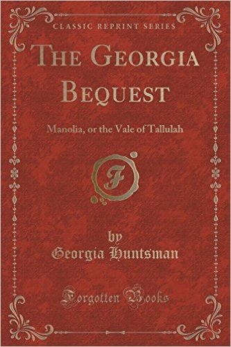 The Georgia Bequest: Manolia, or the Vale of Tallulah (Classic Reprint)