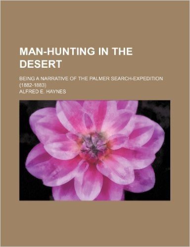 Man-Hunting in the Desert; Being a Narrative of the Palmer Search-Expedition (1882-1883)