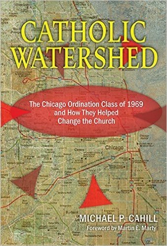 Catholic Watershed: The Chicago Ordination Class of 1969 and How They Helped Change the Church