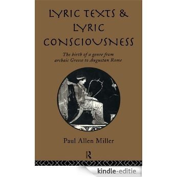 Lyric Texts and Lyric Consciousness: The Birth of a Genre from Archaic Greece to Augustan Rome [Kindle-editie]
