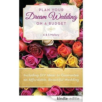 Plan Your Dream Wedding on a Budget (Wedding Budget, DIY Wedding, Wedding Planning): DIY Ideas to Guarantee an Affordable, Beautiful Wedding (English Edition) [Kindle-editie]