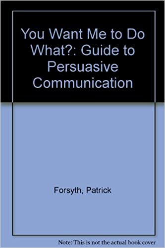 You Want Me to Do What?: Guide to Persuasive Communication