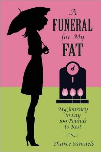 A Funeral for My Fat: My Journey to Lay 100 Pounds to Rest