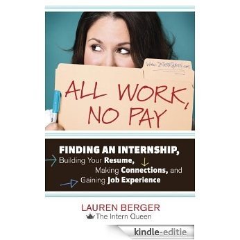 All Work, No Pay: Finding an Internship, Building Your Resume, Making Connections, and Gaining Job Experience [Kindle-editie]
