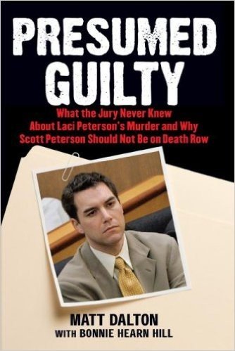Presumed Guilty: What the Jury Never Knew about Laci Peterson's Murder and Why Scott Peterson Should Not Be on Death Row