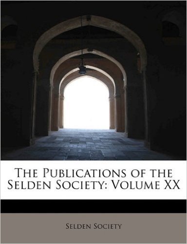 The Publications of the Selden Society: Volume XX