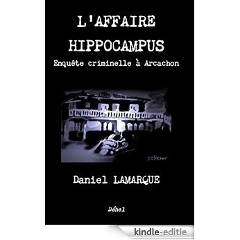 L'AFFAIRE HIPPOCAMPUS: Enquête criminelle à Arcachon (French Edition) [Kindle-editie]