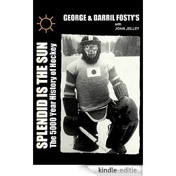 Splendid is the Sun: The 5,000 Year History of Hockey (English Edition) [Kindle-editie]