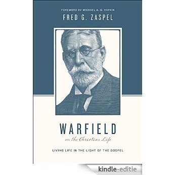 Warfield on the Christian Life (Foreword by Michael A. G. Haykin): Living in Light of the Gospel (Theologians on the Christian Life) [Kindle-editie]