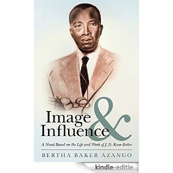 Image and Influence: A Novel Based on the Life and Work of J. D. Kwee Baker (English Edition) [Kindle-editie]
