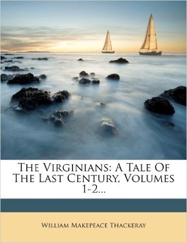 The Virginians: A Tale of the Last Century, Volumes 1-2...