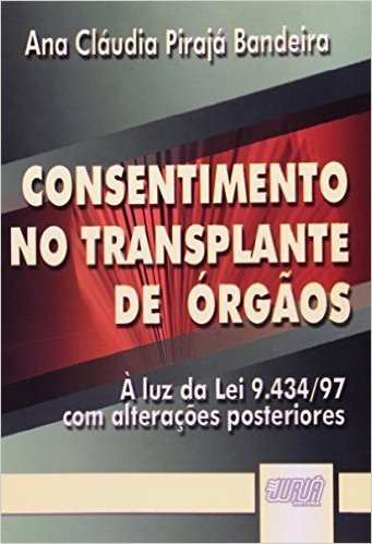Consentimento no Transplante de Órgãos. À Luz da Lei 9.434/97 com Alterações Posteriores