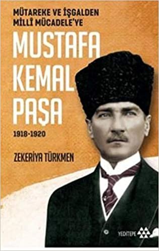 indir Mütareke ve İşgalden Milli Mücadele’ye Mustafa Kemal Paşa: 1918-1920