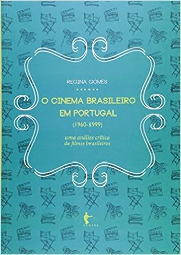 O Cinema Brasileiro em Portugal. 1960 - 1999. Uma Análise Crítica de Filmes Brasileiros na Imprensa Lisboeta