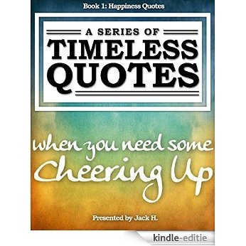 Happiness Quotes: When You Need Some Cheering Up (Book 1) (A Series of Timeless Quotes) (English Edition) [Kindle-editie]