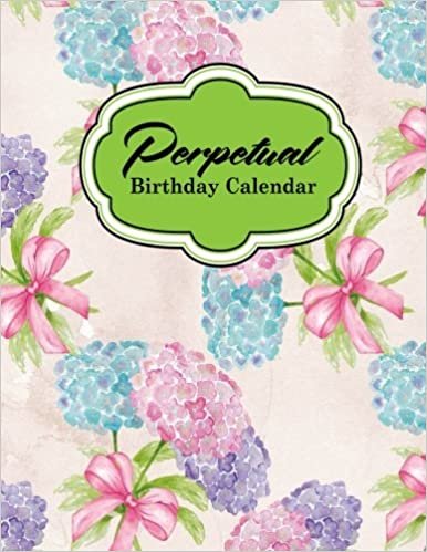 Perpetual Birthday Calendar: Record Birthdays, Anniversaries & Events - Never Forget Family or Friends Birthdays Again, Hydrangea Flower Cover: Volume 39