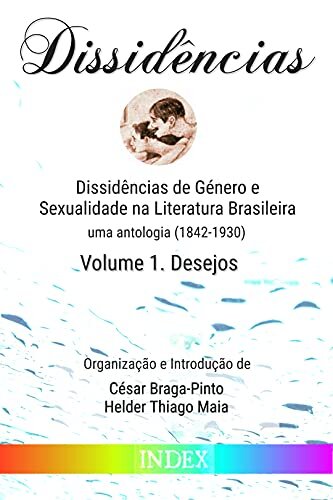 Dissidências de Género e Sexualidade na Literatura Brasileira: uma antologia (1842-1930) - Volume I. Desejos