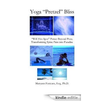 Yoga "Pretzel" Bliss: "Wifi" Hot-Spot Power Beyond Pose; Transforming Spine Pain Into Paradise (English Edition) [Kindle-editie]