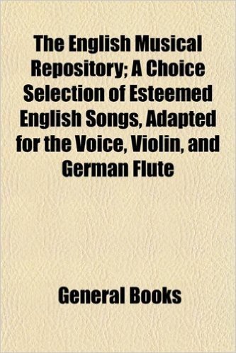 The English Musical Repository; A Choice Selection of Esteemed English Songs, Adapted for the Voice, Violin, and German Flute baixar