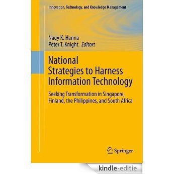National Strategies to Harness Information Technology: Seeking Transformation in Singapore, Finland, the Philippines, and South Africa (Innovation, Technology, and Knowledge Management) [Kindle-editie]